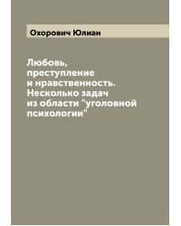 Любовь, преступление и нравственность. Несколько задач из области "уголовной психологии"