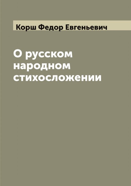 Обложка книги «О русском народном стихосложении» — Корш Федор Евгеньевич, ISBN 9785519905411