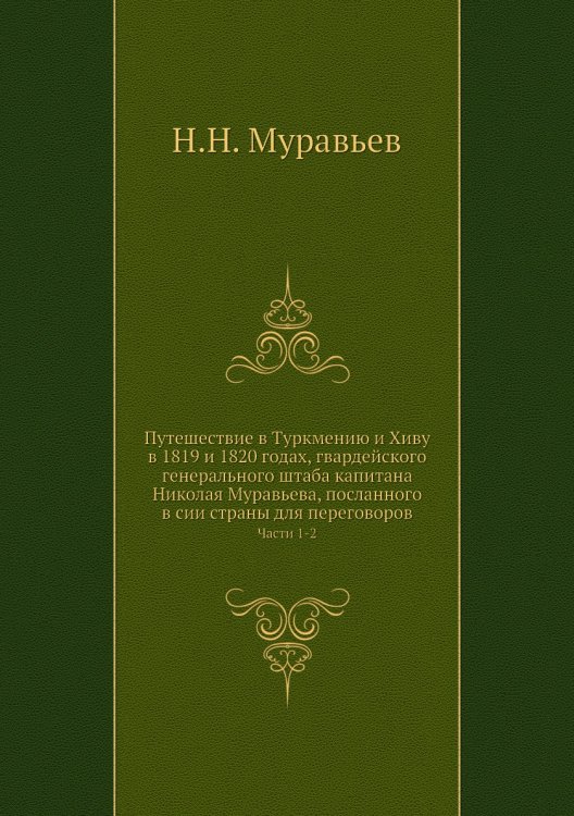 Путешествие в Туркмению и Хиву в 1819 и 1820 годах, гвардейского генерального штаба капитана Николая Муравьева, посланного в сии страны для переговоров