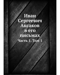 Иван Сергеевич Аксаков в его письмах