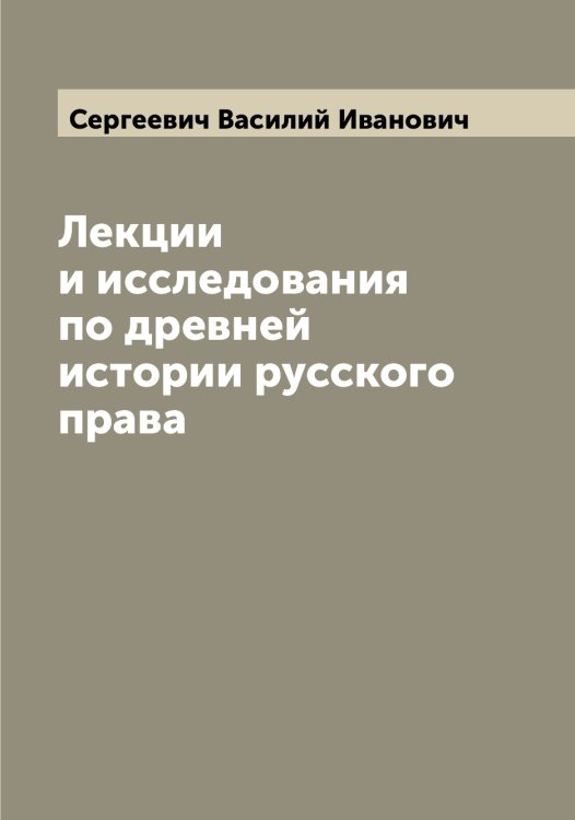 Обложка книги «Лекции и исследования по древней истории русского права» — Сергеевич Василий Иванович, ISBN 9785519854252