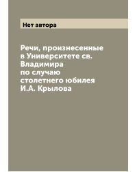Речи, произнесенные в Университете св. Владимира по случаю столетнего юбилея И.А. Крылова