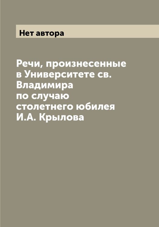 Обложка книги «Речи, произнесенные в Университете св. Владимира по случаю столетнего юбилея И.А. Крылова» — Нет автора, ISBN 9785519782777