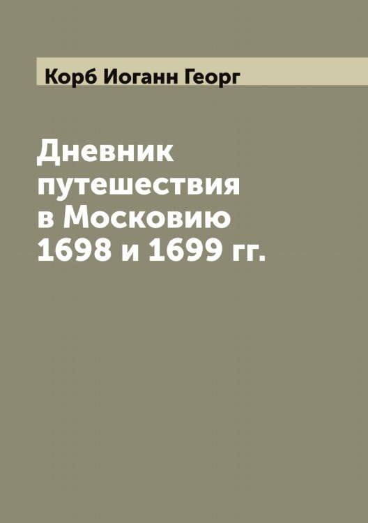 Обложка книги «Дневник путешествия в Московию 1698 и 1699 гг.» — Корб Иоганн Георг, ISBN 9785519902922