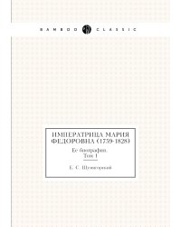 Императрица Мария Федоровна (1759-1828). Ее биография. Том 1