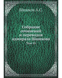 Собрание сочинений и переводов адмирала Шишкова
