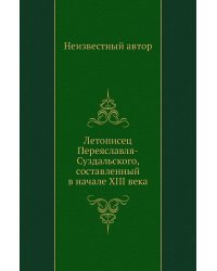 Летописец Переяславля-Суздальского, составленный в начале XIII века