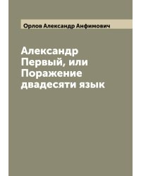 Александр Первый, или Поражение двадесяти язык