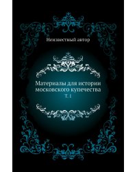 Материалы для истории московского купечества