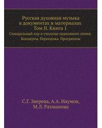 Русская духовная музыка в документах и материалах. Том 2. Книга 1. Синодальный хор и училище церковного пения. Концерты. Периодика. Программы