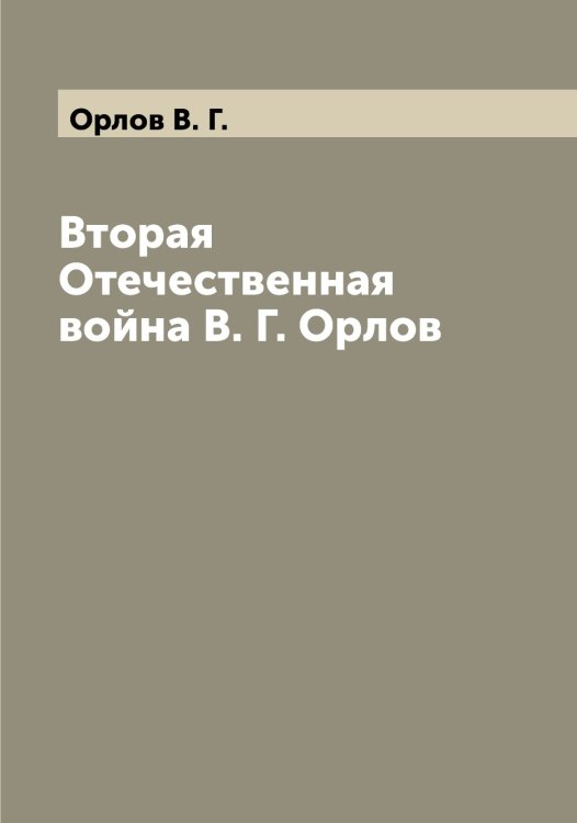 Обложка книги «Вторая Отечественная война В. Г. Орлов» — Орлов В. Г., ISBN 9785521264704