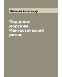 Под дном морским. Фантастический роман