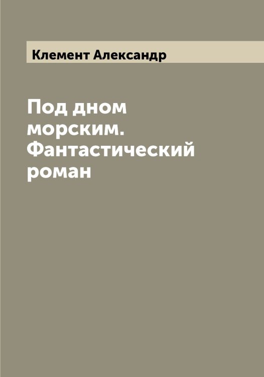 Обложка книги «Под дном морским. Фантастический роман» — Клемент Александр, ISBN 9785519892919