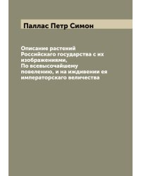 Описание растений Российскаго государства с их изображениями, По всевысочайшему повелению, и на иждивении ея императорскаго величества
