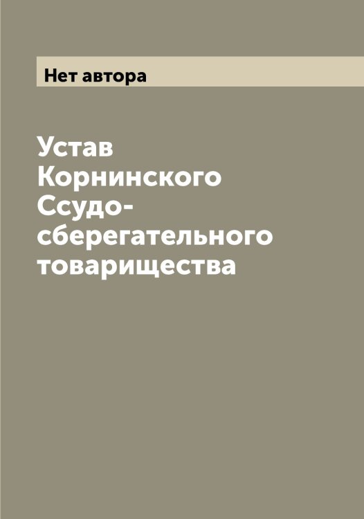 Обложка книги «Устав Корнинского Ссудо-сберегательного товарищества» — Нет автора, ISBN 9785519903820