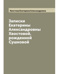 Записки Екатерины Александровны Хвостовой, рожденной Сушковой