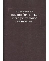 Константин епископ болгарский и его учительное евангелие