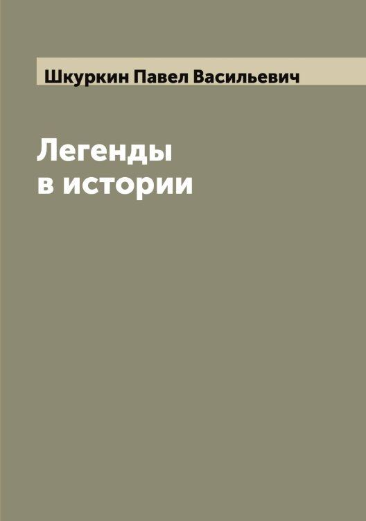 Обложка книги «Легенды в истории» — Шкуркин Павел Васильевич, ISBN 9785521312948