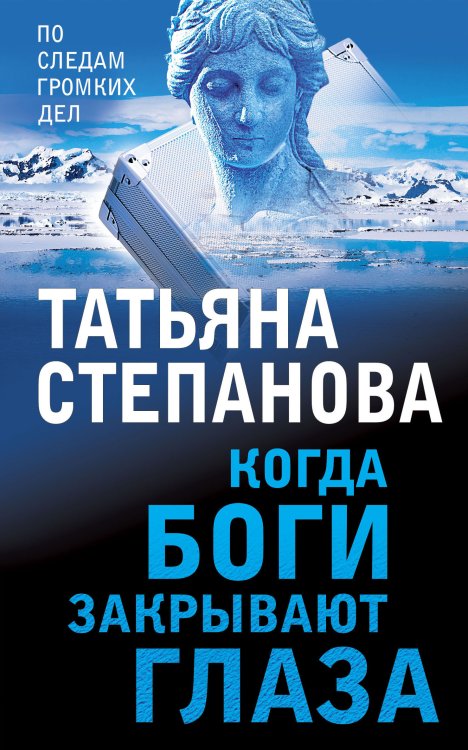 Обложка книги «Когда боги закрывают глаза» — Степанова Татьяна Юрьевна, ISBN 9785042199127