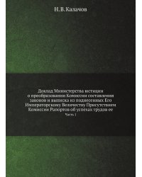 Доклад Министерства юстиции о преобразовании Комиссии составления законов и выписка из поднесенных Его Императорскому Величеству Присутствием Комиссии Рапортов об успехах трудов ее