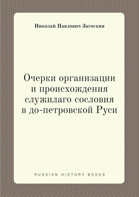 Очерки организации и происхождения служилаго сословия в до-петровской Руси