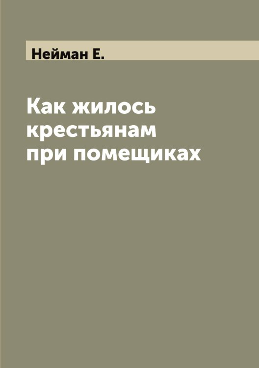 Обложка книги «Как жилось крестьянам при помещиках» — Нейман Е., ISBN 9785519988742