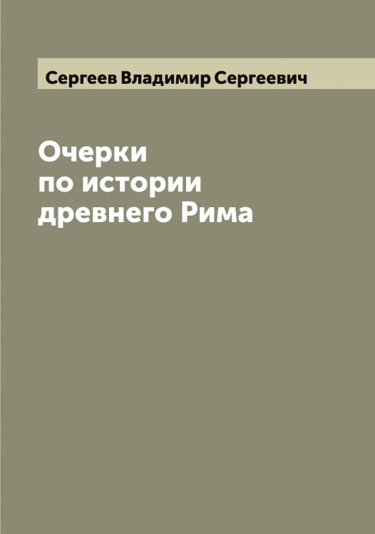 Обложка книги «Очерки по истории древнего Рима» — Сергеев Владимир Сергеевич, ISBN 9785519854153