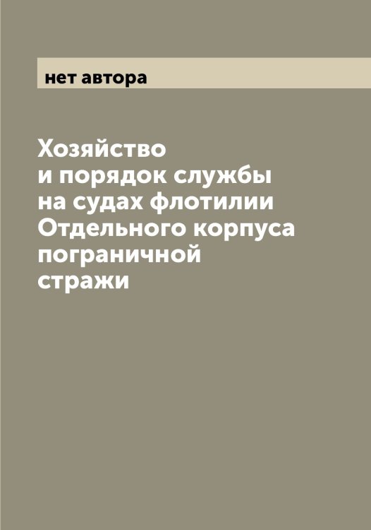 Обложка книги «Хозяйство и порядок службы на судах флотилии Отдельного корпуса пограничной стражи» — нет автора, ISBN 9785521268597