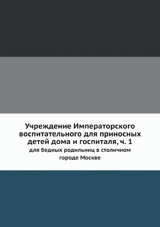 Учреждение Императорского воспитательного для приносных детей дома и госпиталя, ч. 1
