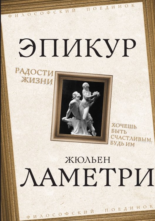 Радости жизни Обложка книги «Радости жизни» — Эпикур; Ламетри Ж., ISBN 9785002226436