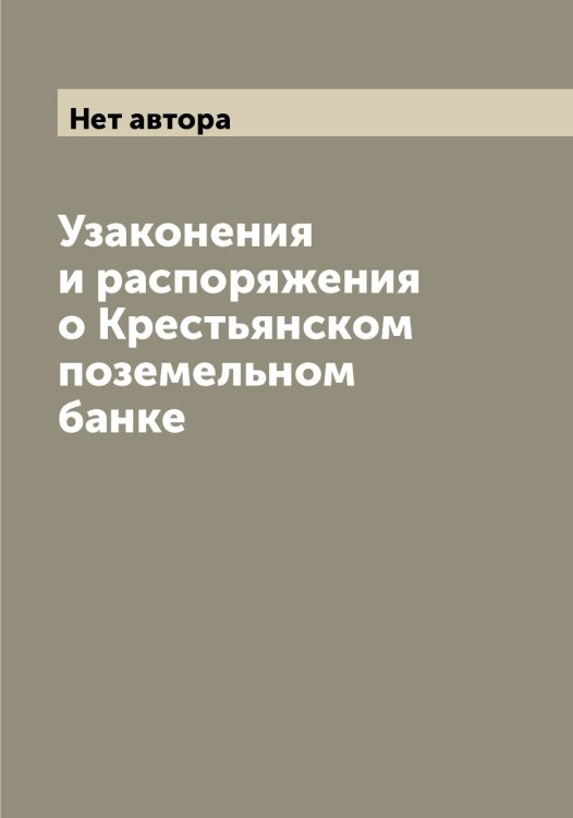 Обложка книги «Узаконения и распоряжения о Крестьянском поземельном банке» — Нет автора, ISBN 9785519826549