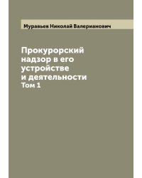 Прокурорский надзор в его устройстве и деятельности