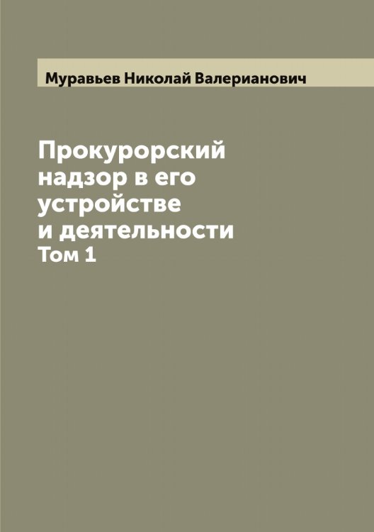 Обложка книги «Прокурорский надзор в его устройстве и деятельности» — Муравьев Николай Валерианович, ISBN 9785519981682