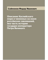 Описание Каспийскаго моря и чиненных на оном россйиских завоеваний, яко часть истории государя императора Петра Великаго
