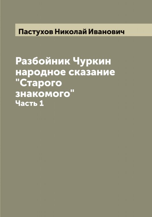 Обложка книги «Разбойник Чуркин народное сказание "Старого знакомого"» — Пастухов Николай Иванович, ISBN 9785521273379