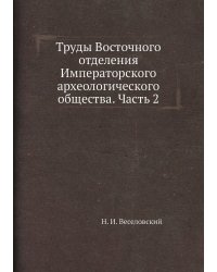 Труды Восточного отделения Императорского археологического общества. Часть 2