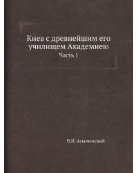 Киев с древнейшим его училищем Академиею