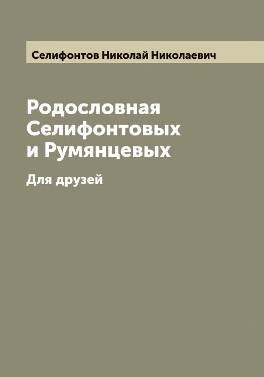 Обложка книги «Родословная Селифонтовых и Румянцевых» — Селифонтов Николай Николаевич, ISBN 9785519852166