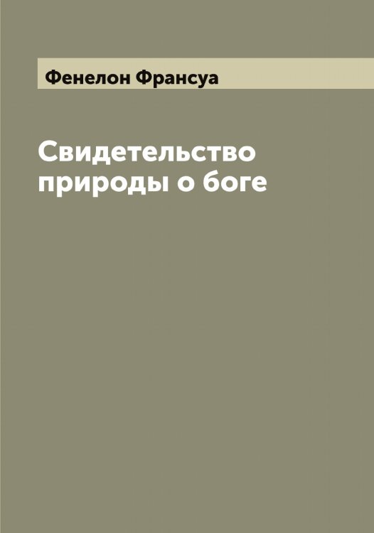 Обложка книги «Свидетельство природы о боге» — Фенелон Франсуа, ISBN 9785521280018