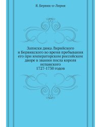 Записки дюка Лирийского и Бервикского во время пребывания его при императорском российском дворе в звании посла короля испанского. 1727-1730 годов