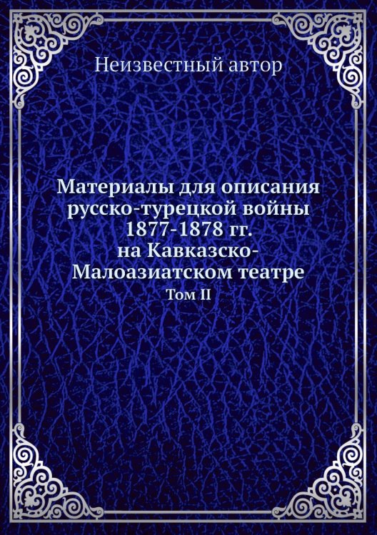 Материалы для описания русско-турецкой войны 1877-1878 гг. на Кавказско-Малоазиатском театре