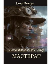 Не остановишь силой дождь. Мастерат