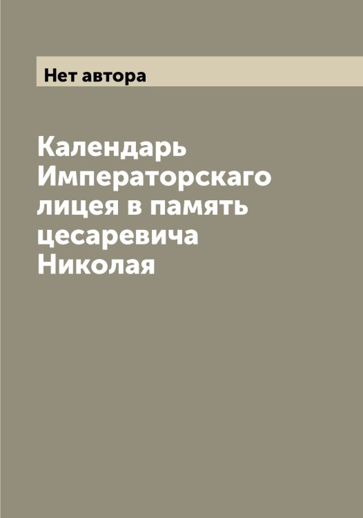 Обложка книги «Календарь Императорскаго лицея в память цесаревича Николая» — Нет автора, ISBN 9785519936866