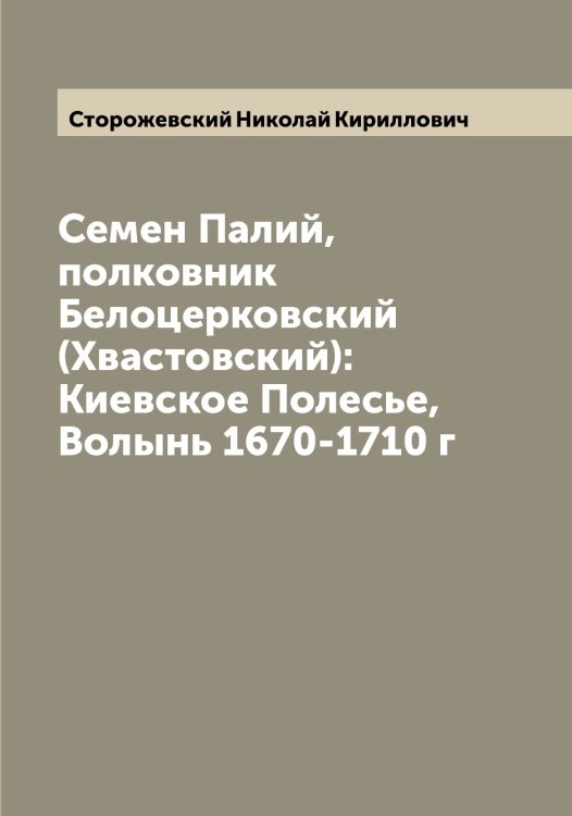 Обложка книги «Семен Палий,полковник Белоцерковский (Хвастовский): Киевское Полесье, Волынь 1670-1710 г» — Сторожевский Николай Кириллович, ISBN 9785519755238