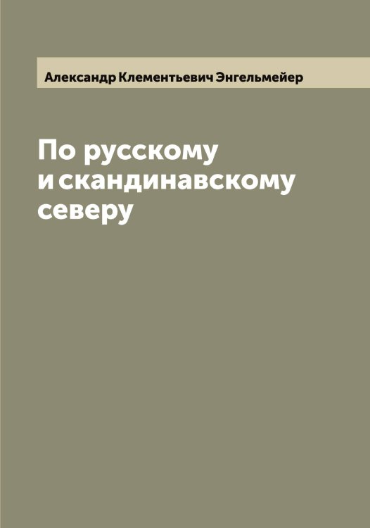 Обложка книги «По русскому и скандинавскому северу» — Александр Клементьевич Энгельмейер, ISBN 9785521392247