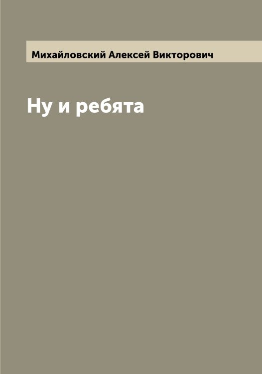 Обложка книги «Ну и ребята» — Михайловский Алексей Викторович, ISBN 9785519969314