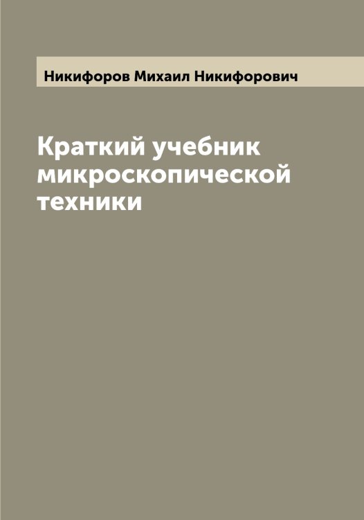 Обложка книги «Краткий учебник микроскопической техники» — Никифоров Михаил Никифорович, ISBN 9785519996860