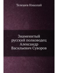 Знаменитый русский полководец Александр Васильевич Суворов