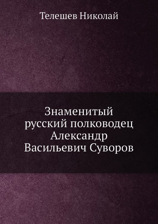 Знаменитый русский полководец Александр Васильевич Суворов