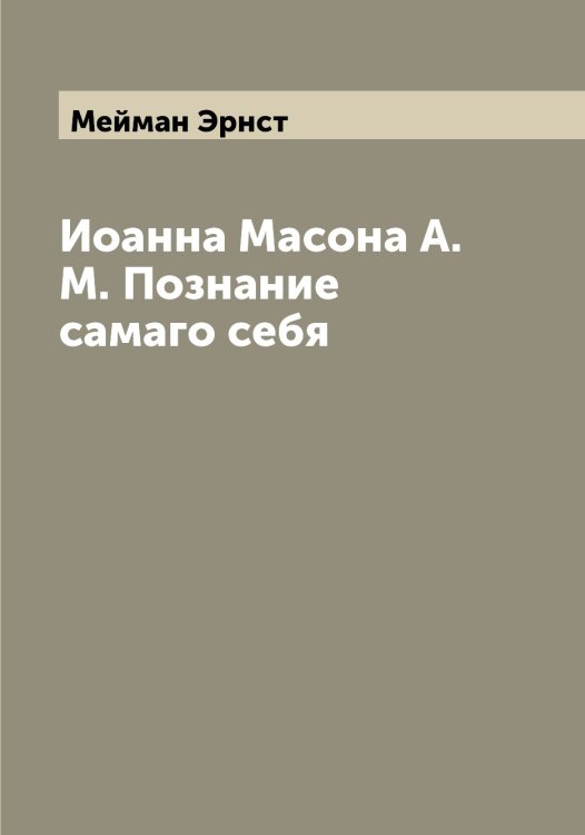Обложка книги «Иоанна Масона А. М. Познание самаго себя» — Мейман Эрнст, ISBN 9785519960670